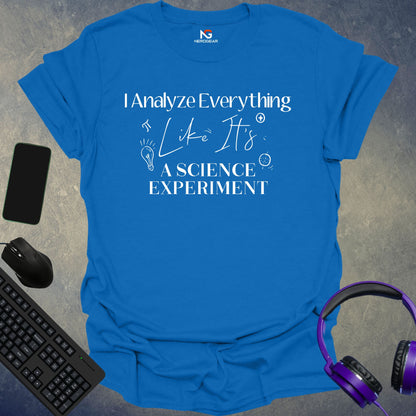 I Analyze Everything Like It's A Science Experiment T-Shirt