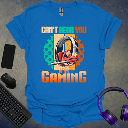 Can't Hear You I'm Gaming T-Shirt