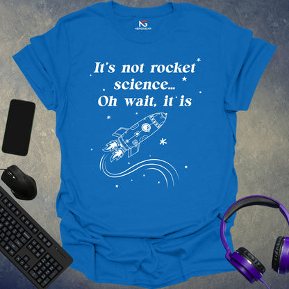 It's Not Rocket Science... Oh Wait, It Is T-Shirt