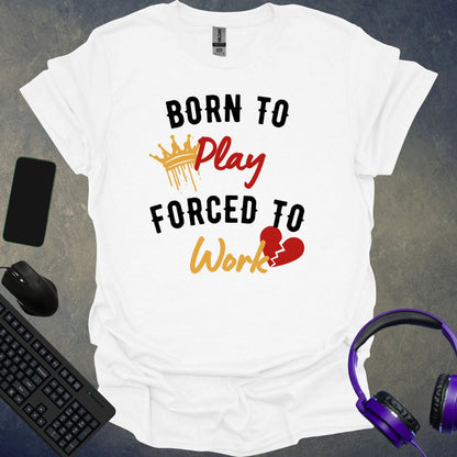 Born To Play Forced To Work T-Shirt