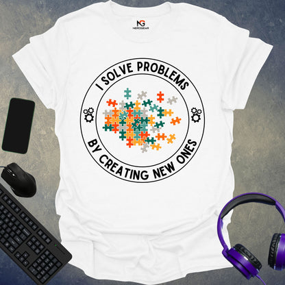 I Solve Problems By Creating New Ones T-Shirt