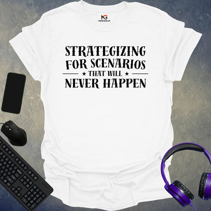 Strategizing For Scenarios That Will Never Happen T-Shirt