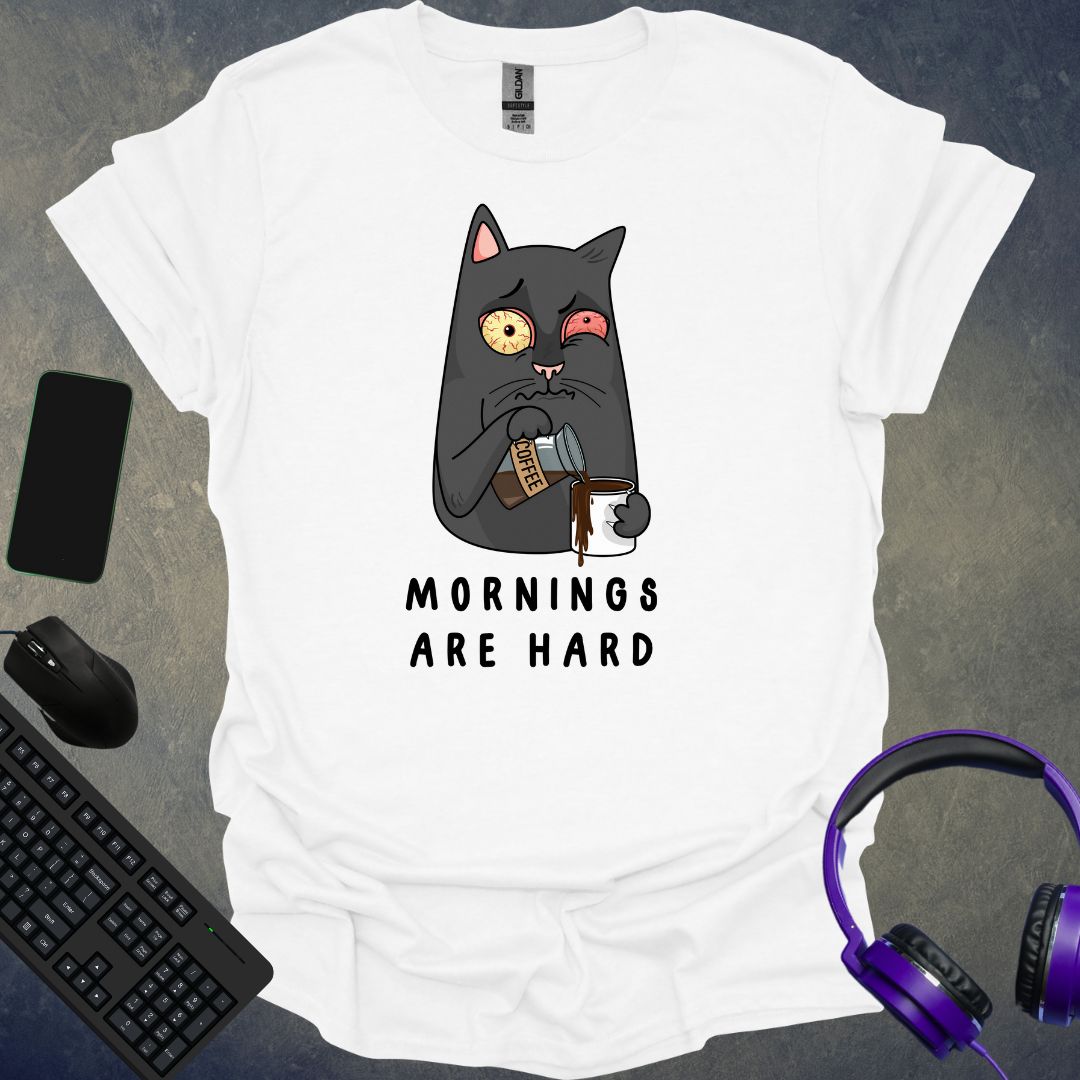 Mornings Are Hard T-Shirt