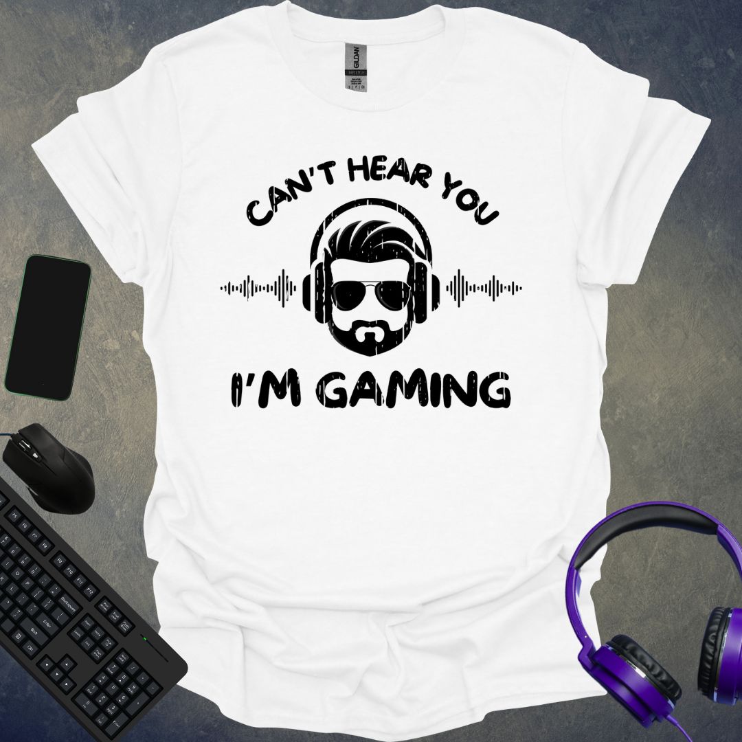 Can't Hear You I'm Gaming T-Shirt