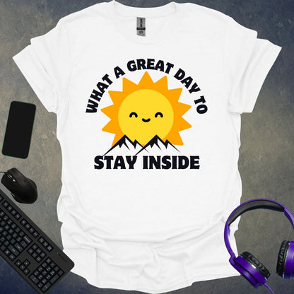 What A Great Day To Stay Inside T-Shirt