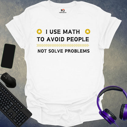 I Use Math To Avoid People, Not Solve Problems T-Shirt