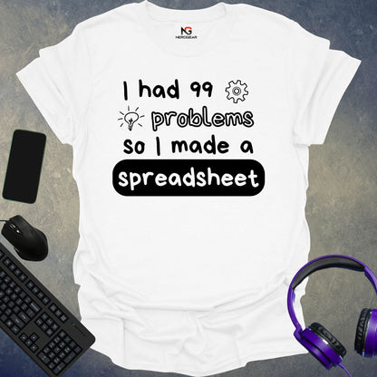 I Had 99 Problems So I Made A Spreadsheet T-Shirt