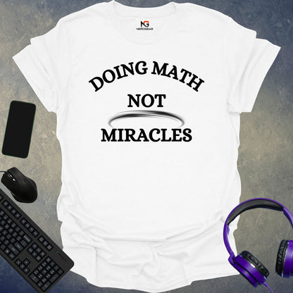 Doing Math, Not Miracles T-Shirt